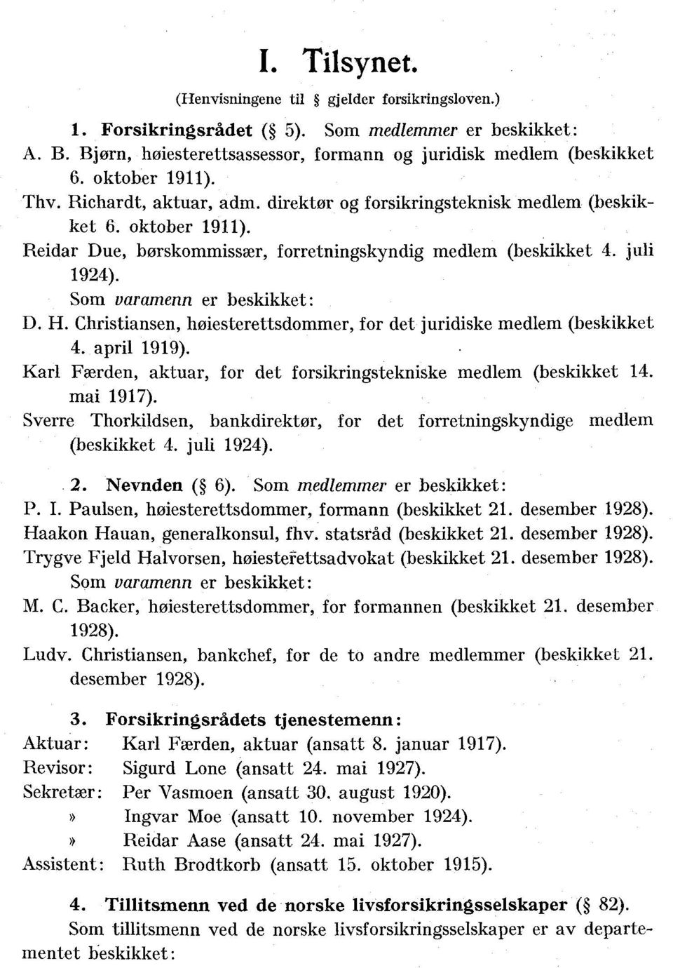 H. Christiansen, høiesterettsdommer, for det juridiske medlem (beskikket 4. april 99). Karl Færden, aktuar, for det forsikringstekniske medlem (beskikket 4. mai 97).