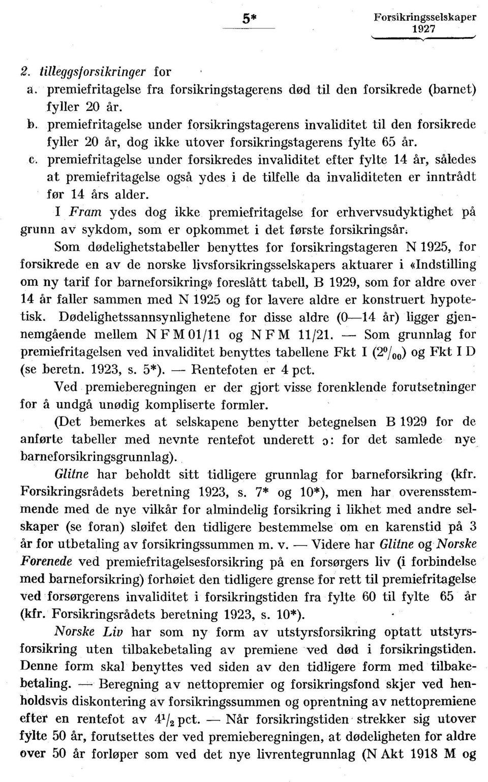 premiefritagelse under forsikredes invaliditet efter fylte 4 år, således at premiefritagelse også ydes i de tilfelle da invaliditeten er inntrådt før 4 års alder.