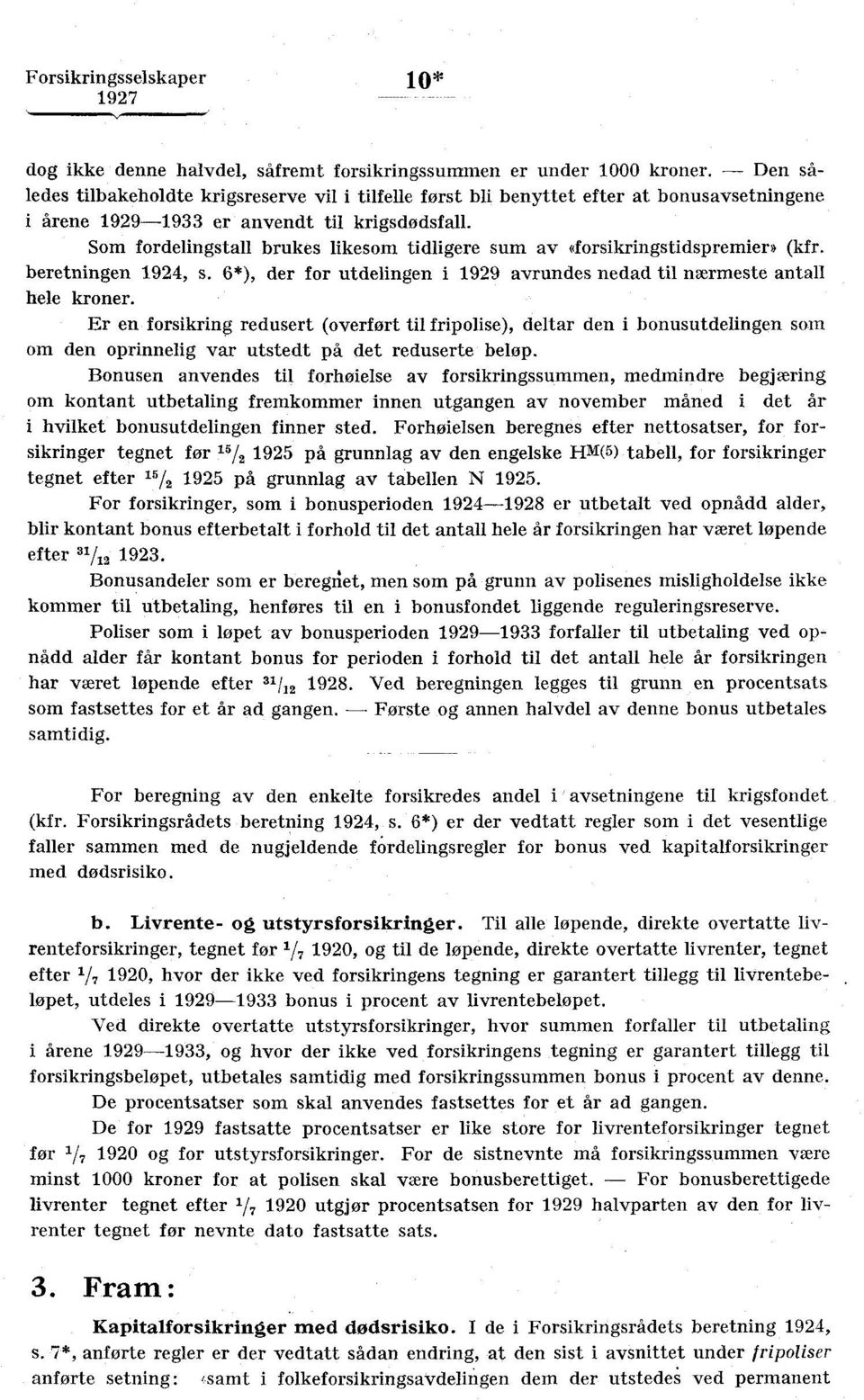 Som fordelingstall brukes likesom tidligere sum av «forsikringstidspremier» (kfr. beretningen 924, s. 6*), der for utdelingen i 929 avrundes nedad til nærmeste antall hele kroner.