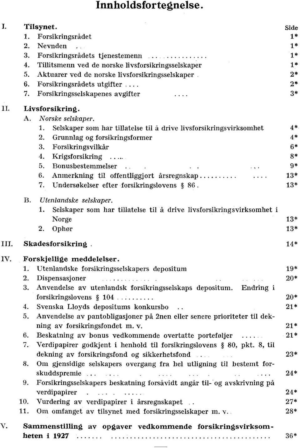 . Selskaper som har tillatelse til å drive livsforsikringsvirksomhet 4* 2. Grunnlag og forsikringsformer 4* 3. Forsikringsvilkår 6* 4. Krigsforsikring.. 8* 5. Bonusbestemmelser. 9* 6.