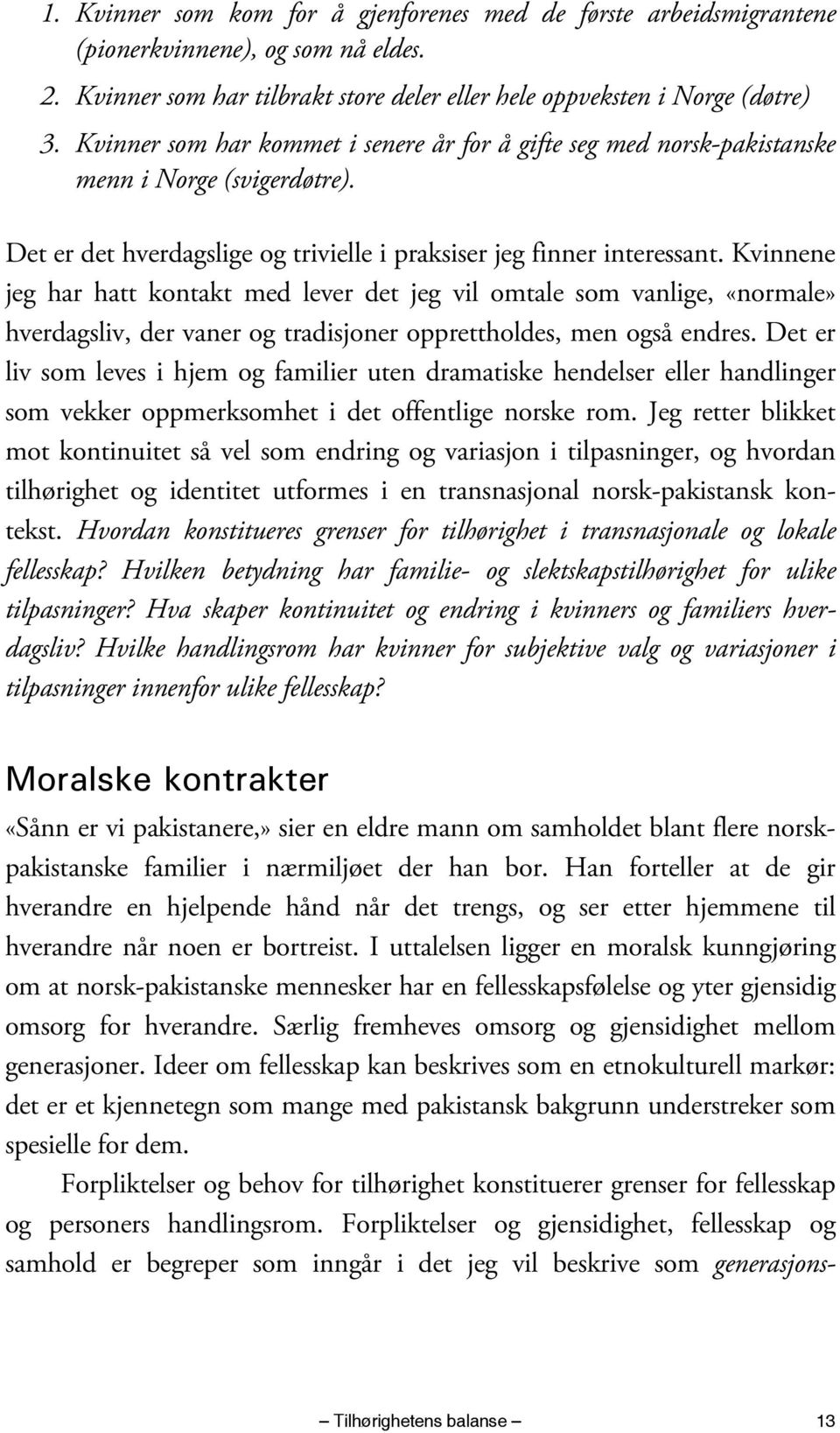 Kvinnene jeg har hatt kontakt med lever det jeg vil omtale som vanlige, «normale» hverdagsliv, der vaner og tradisjoner opprettholdes, men også endres.