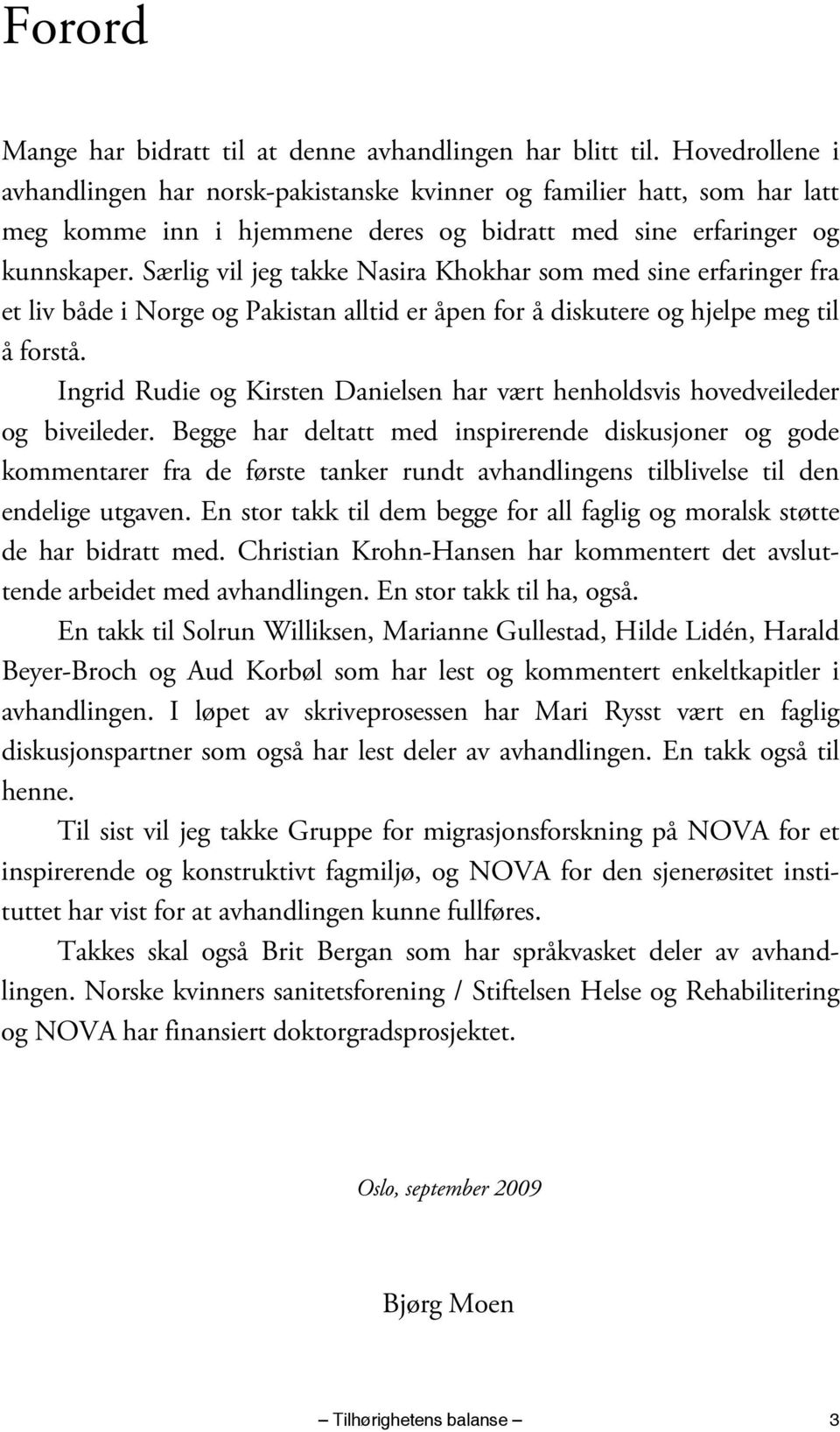 Særlig vil jeg takke Nasira Khokhar som med sine erfaringer fra et liv både i Norge og Pakistan alltid er åpen for å diskutere og hjelpe meg til å forstå.