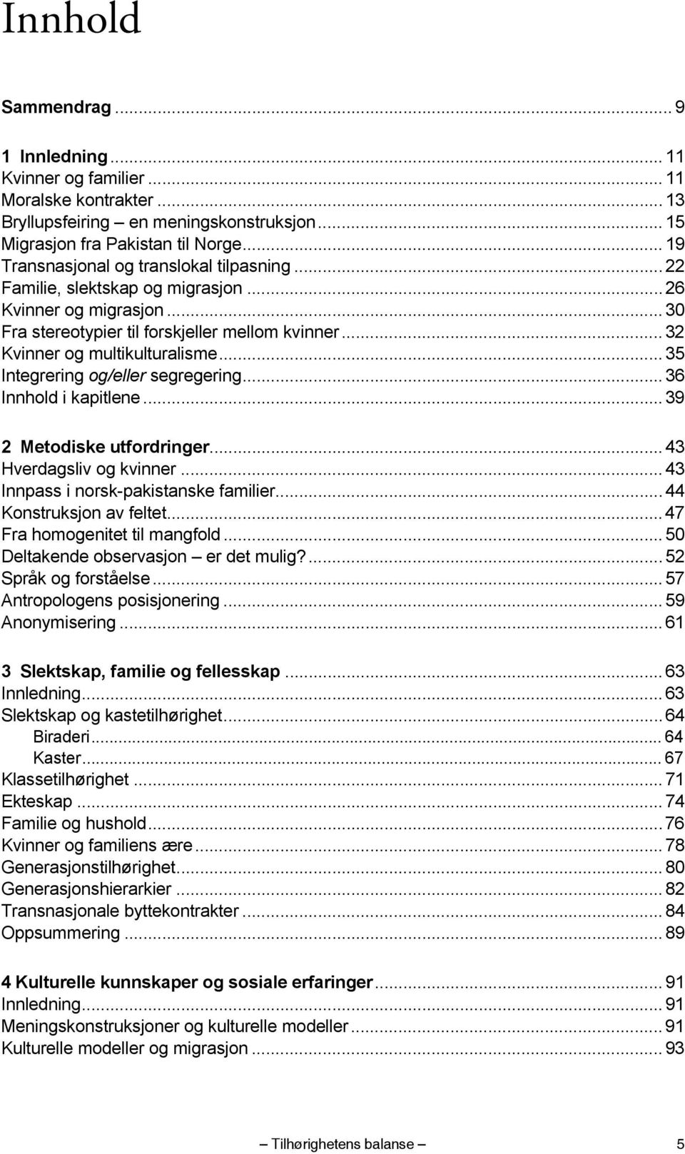 .. 35 Integrering og/eller segregering... 36 Innhold i kapitlene... 39 2 Metodiske utfordringer... 43 Hverdagsliv og kvinner... 43 Innpass i norsk-pakistanske familier... 44 Konstruksjon av feltet.