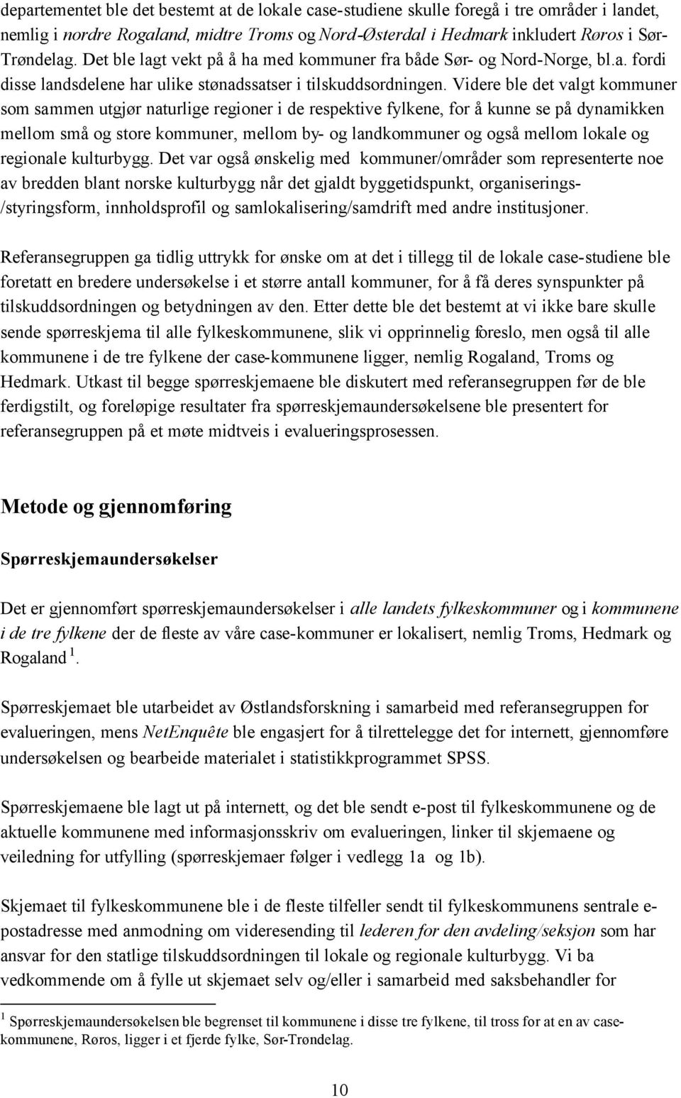 Videre ble det valgt kommuner som sammen utgjør naturlige regioner i de respektive fylkene, for å kunne se på dynamikken mellom små og store kommuner, mellom by- og landkommuner og også mellom lokale