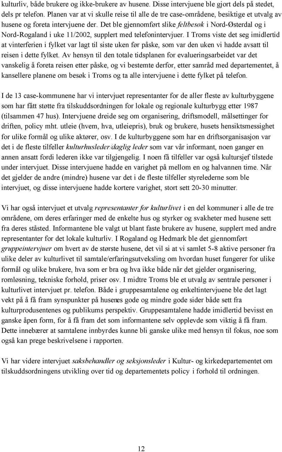 Det ble gjennomført slike feltbesøk i Nord-Østerdal og i Nord-Rogaland i uke 11/2002, supplert med telefonintervjuer.