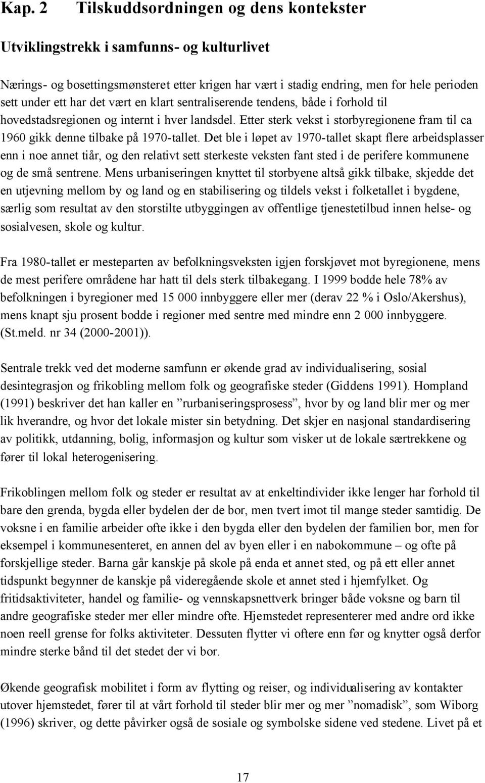 Det ble i løpet av 1970-tallet skapt flere arbeidsplasser enn i noe annet tiår, og den relativt sett sterkeste veksten fant sted i de perifere kommunene og de små sentrene.