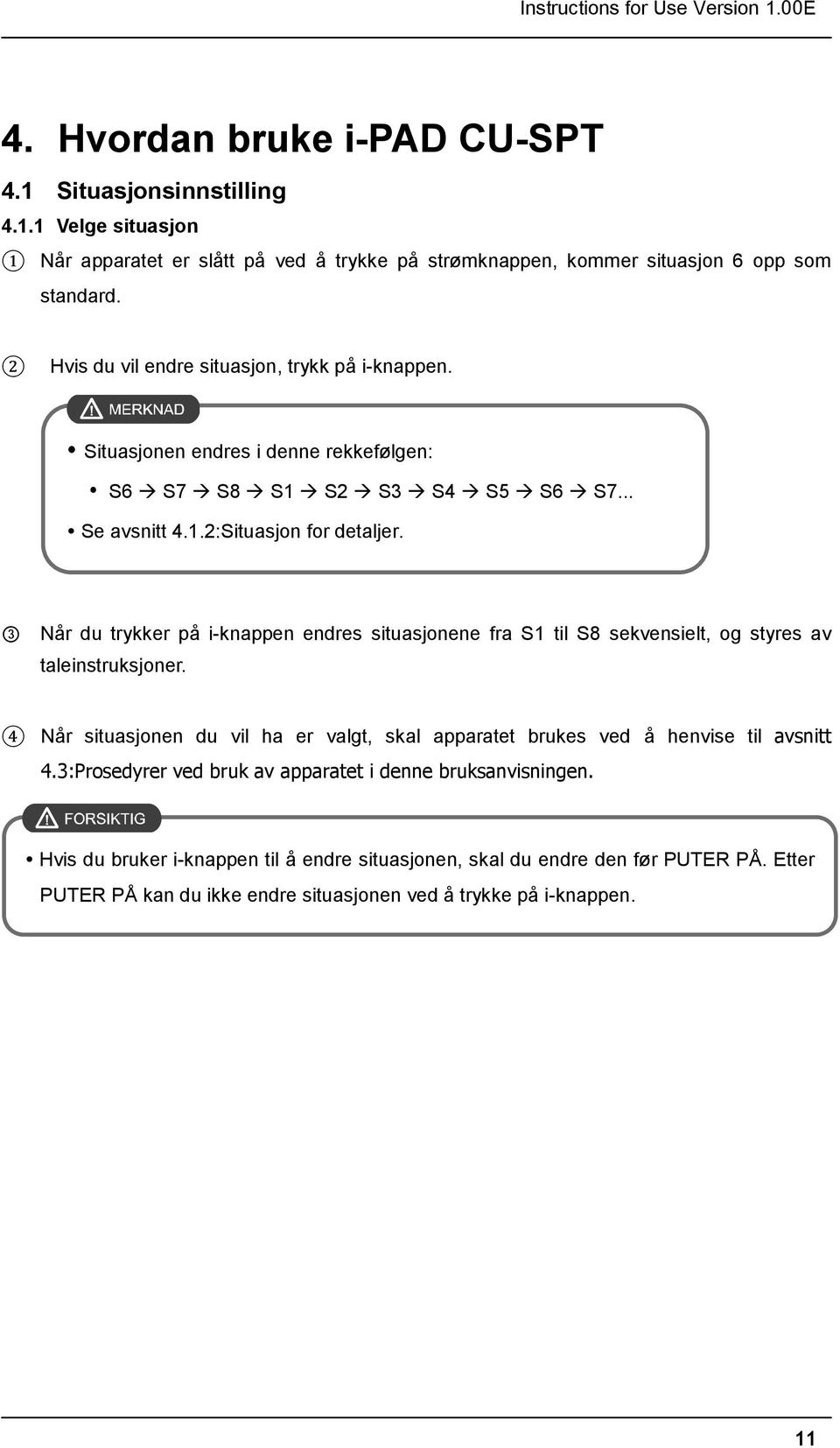 3 Når du trykker på i-knappen endres situasjonene fra S1 til S8 sekvensielt, og styres av taleinstruksjoner. 4 Når situasjonen du vil ha er valgt, skal apparatet brukes ved å henvise til avsnitt 4.