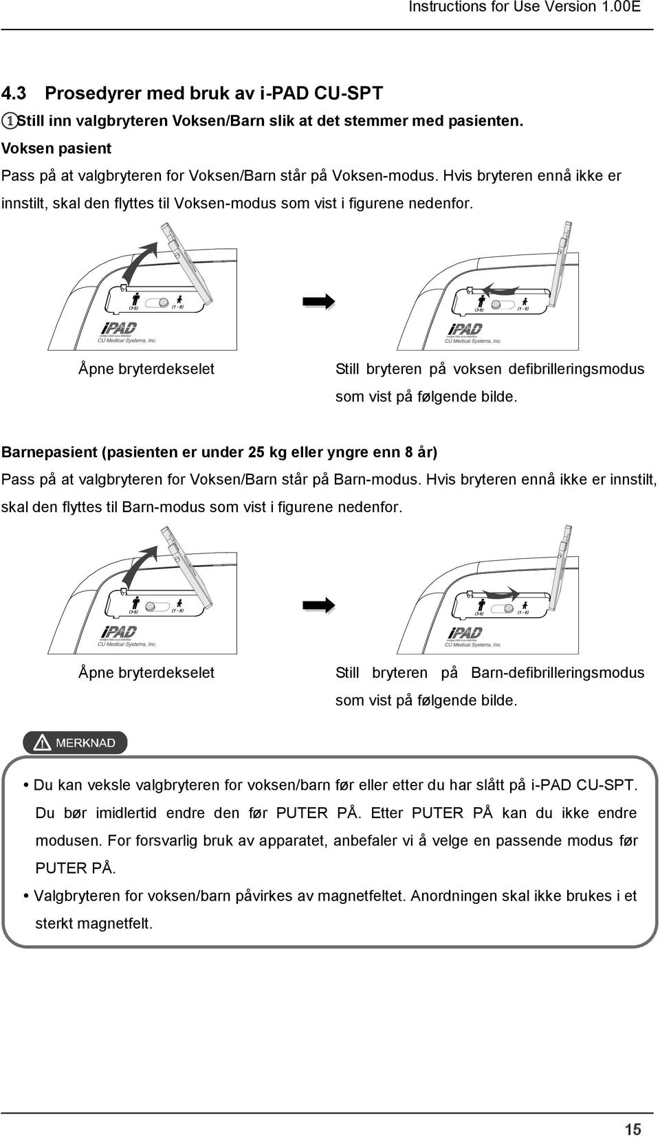 Åpne bryterdekselet Still bryteren på voksen defibrilleringsmodus som vist på følgende bilde.