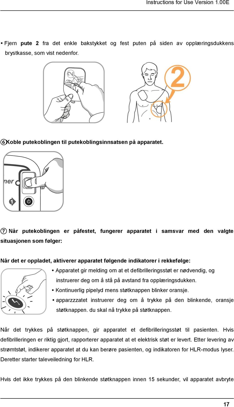 7 Når putekoblingen er påfestet, fungerer apparatet i samsvar med den valgte situasjonen som følger: Når det er oppladet, aktiverer apparatet følgende indikatorer i rekkefølge: Apparatet gir melding