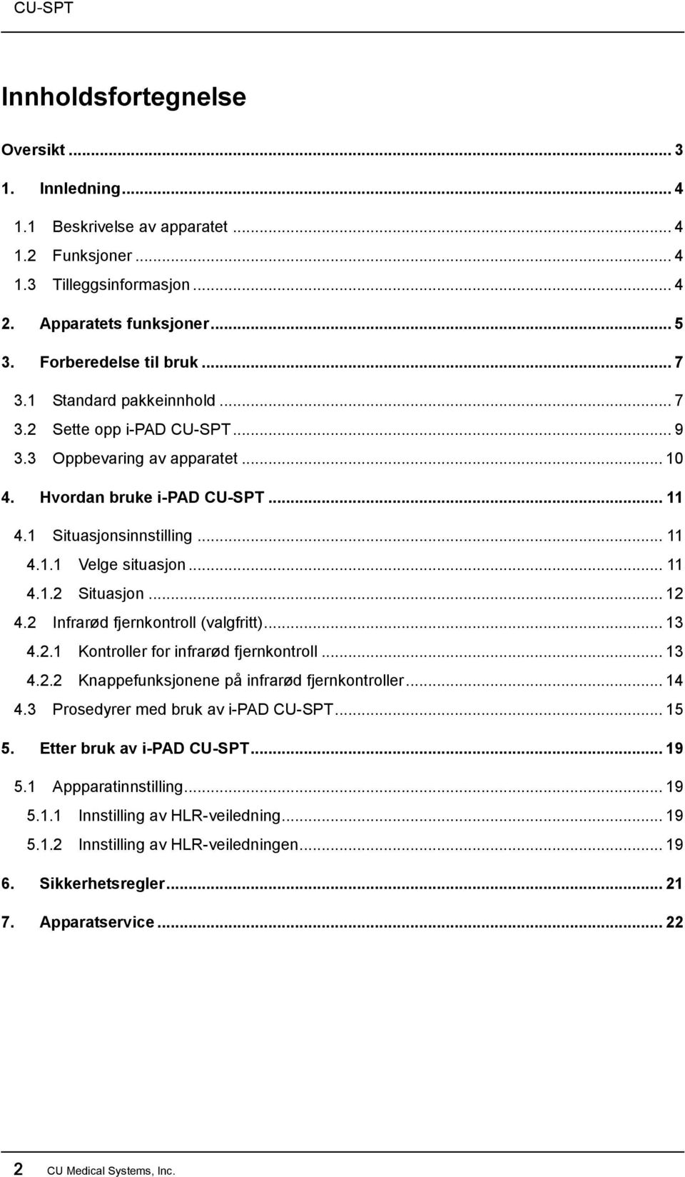 .. 12 4.2 Infrarød fjernkontroll (valgfritt)... 13 4.2.1 Kontroller for infrarød fjernkontroll... 13 4.2.2 Knappefunksjonene på infrarød fjernkontroller... 14 4.3 Prosedyrer med bruk av i-pad CU-SPT.