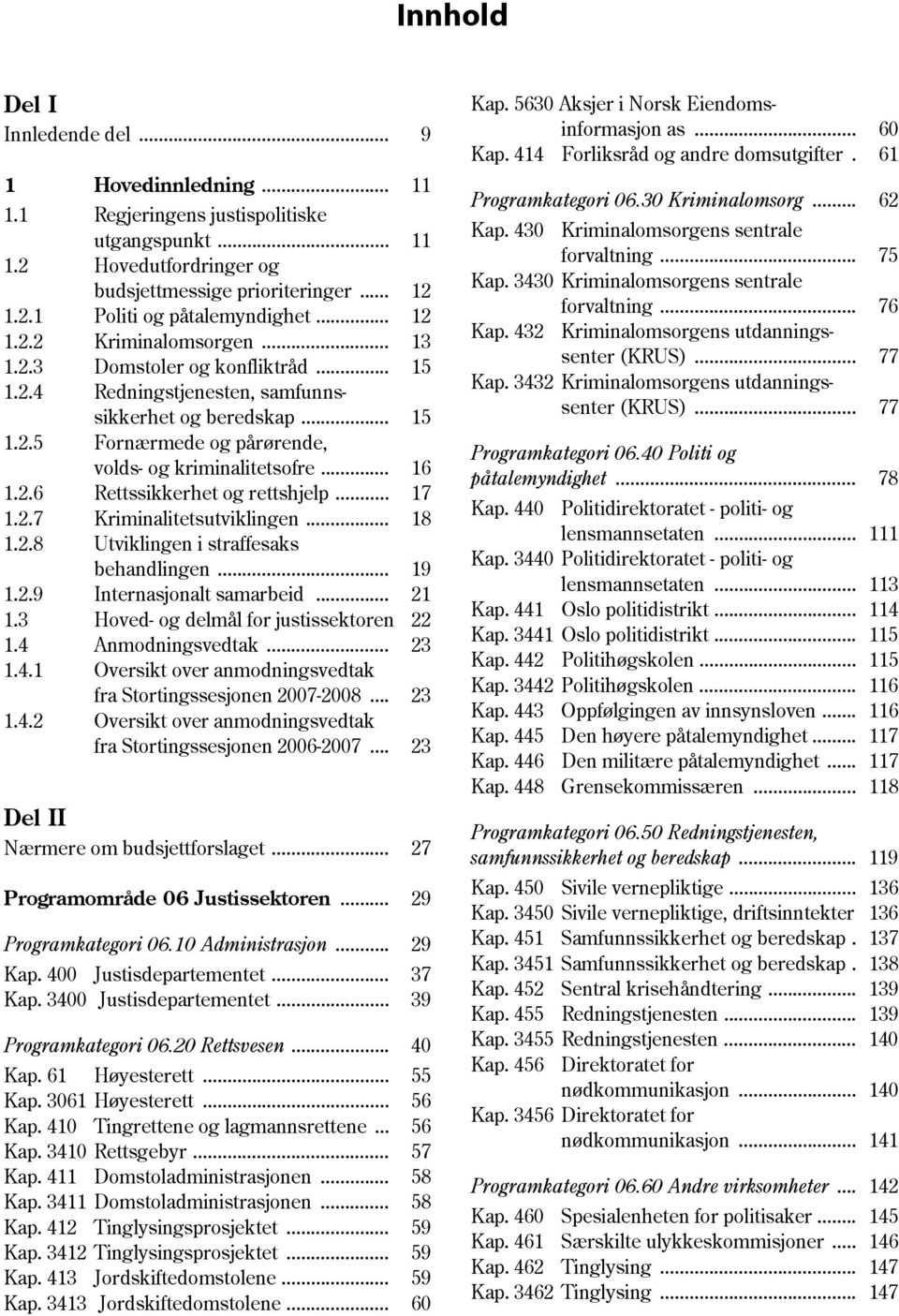 2.6 Rettssikkerhet og rettshjelp... 17 1.2.7 Kriminalitetsutviklingen... 18 1.2.8 Utviklingen i straffesaks behandlingen... 19 1.2.9 Internasjonalt samarbeid... 21 1.