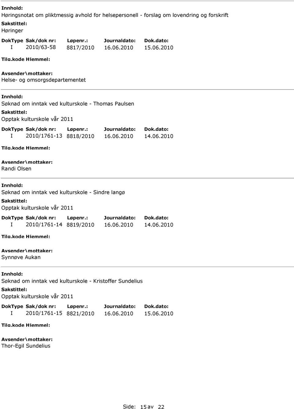 2010 Randi Olsen nnhold: Søknad om inntak ved kulturskole - Sindre langø Opptak kulturskole vår 2011 2010/1761-14 8819/2010 14.06.