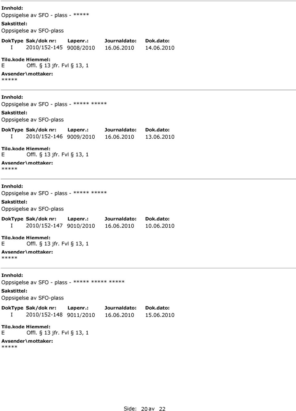 2010 nnhold: Oppsigelse av SFO - plass - Oppsigelse av SFO-plass E 2010/152-147 9010/2010 Offl. 13 jfr. Fvl 13, 1 10.06.