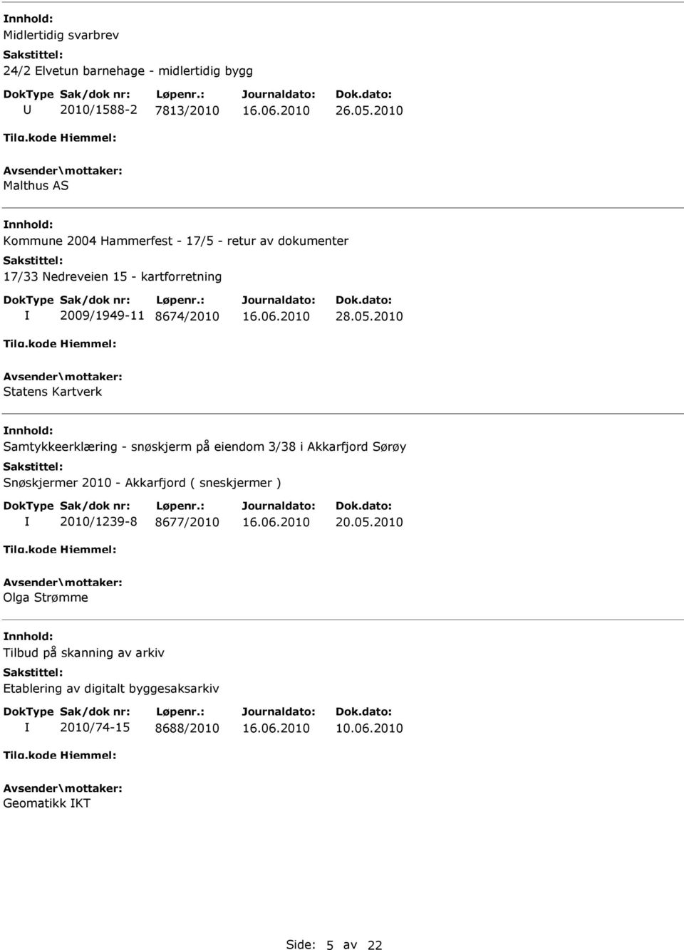 05.2010 Statens Kartverk nnhold: Samtykkeerklæring - snøskjerm på eiendom 3/38 i Akkarfjord Sørøy Snøskjermer 2010 - Akkarfjord (