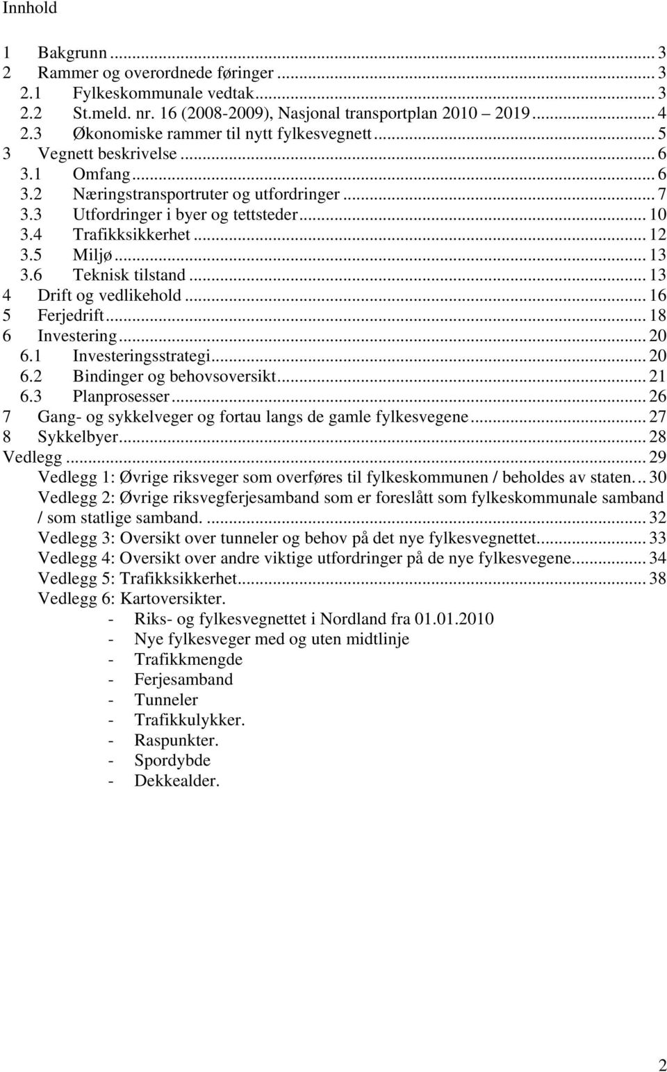 4 Trafikksikkerhet... 12 3.5 Miljø... 13 3.6 Teknisk tilstand... 13 4 Drift og vedlikehold... 16 5 Ferjedrift... 18 6 Investering... 20 6.1 Investeringsstrategi... 20 6.2 Bindinger og behovsoversikt.