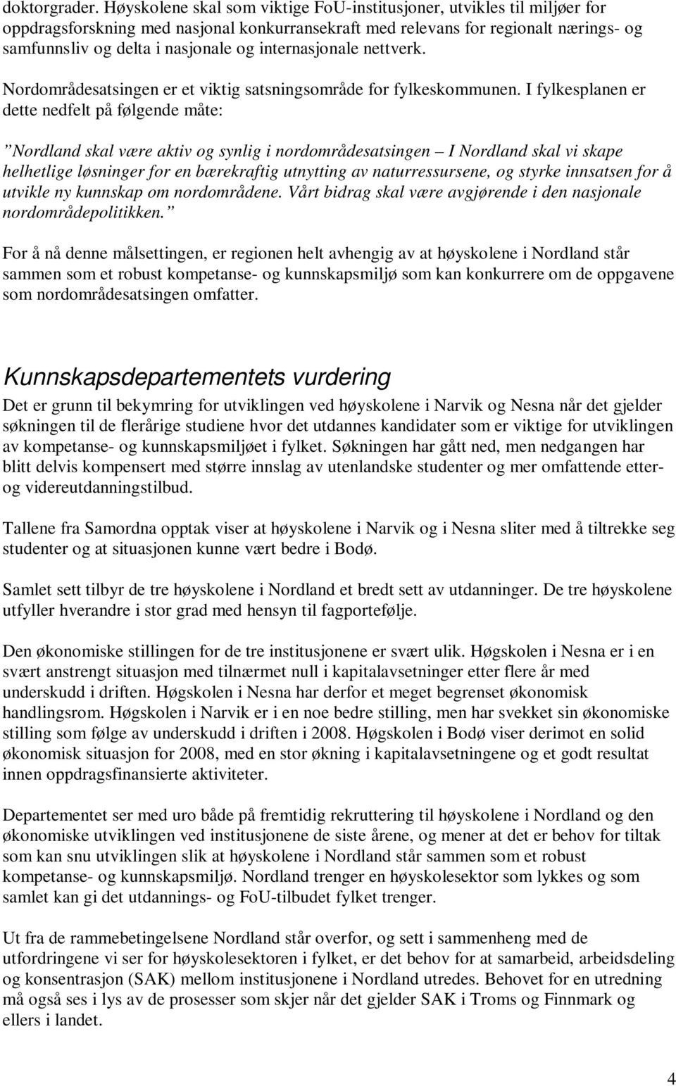 internasjonale nettverk. Nordområdesatsingen er et viktig satsningsområde for fylkeskommunen.