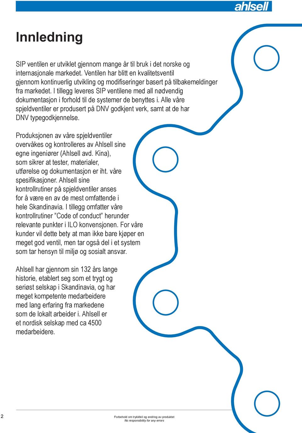 I tillegg leveres SIP ventilene med all nødvendig dokumentasjon i forhold til de systemer de benyttes i.