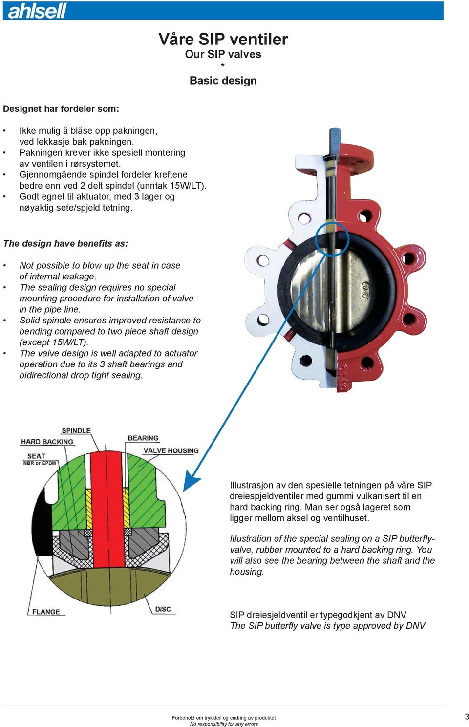 Godt egnet til aktuator, med 3 lager og nøyaktig sete/spjeld tetning. The design have benefits as: Not possible to blow up the seat in case of internal leakage.