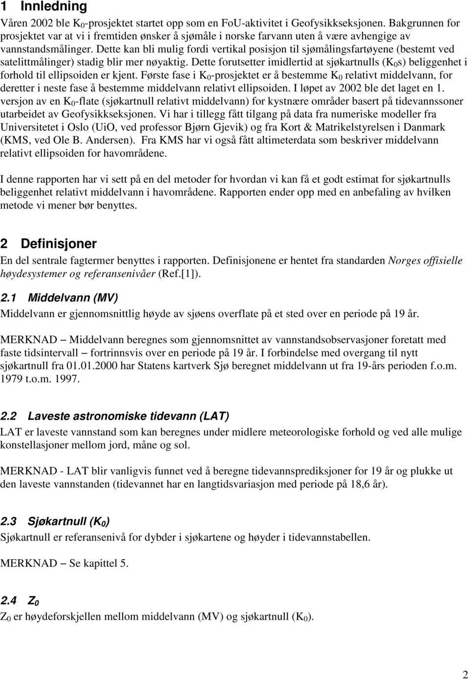 Dette kan bli mulig fordi vertikal posisjon til sjømålingsfartøyene (bestemt ved satelittmålinger) stadig blir mer nøyaktig.