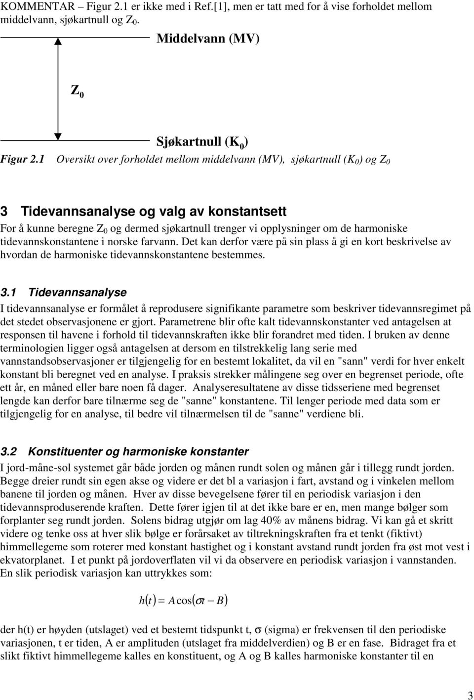 harmoniske tidevannskonstantene i norske farvann. Det kan derfor være på sin plass å gi en kort beskrivelse av hvordan de harmoniske tidevannskonstantene bestemmes. 3.