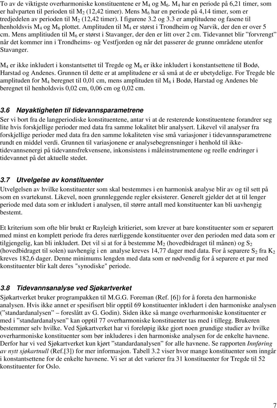 Amplituden til M 4 er størst i Trondheim og Narvik, der den er over 5 cm. Mens amplitiuden til M 6 er størst i Stavanger, der den er litt over 2 cm.