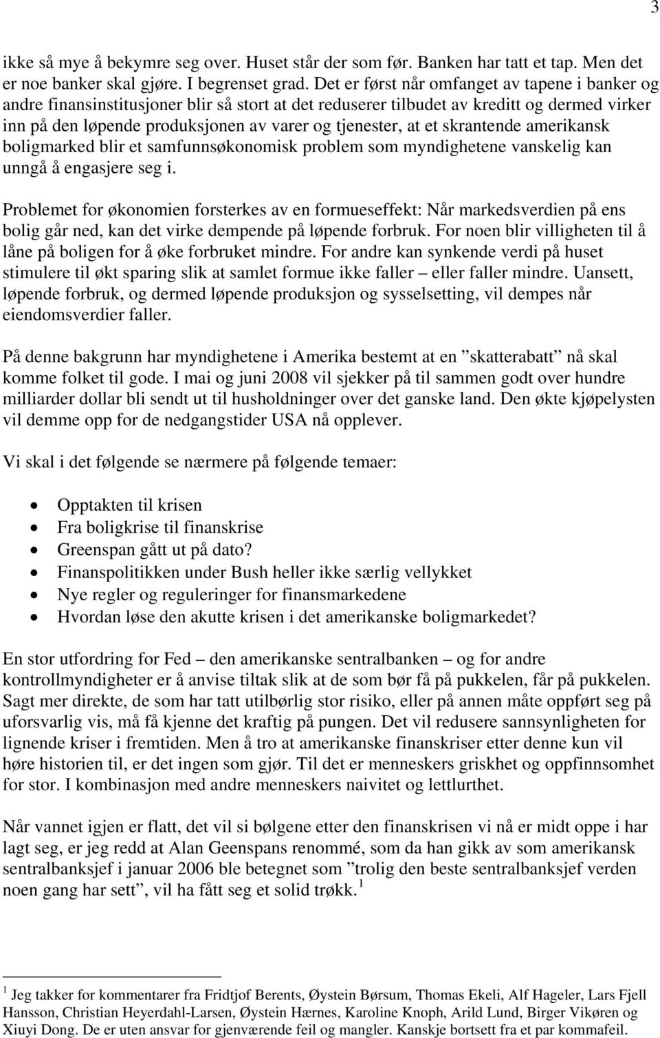 et skrantende amerikansk boligmarked blir et samfunnsøkonomisk problem som myndighetene vanskelig kan unngå å engasjere seg i.