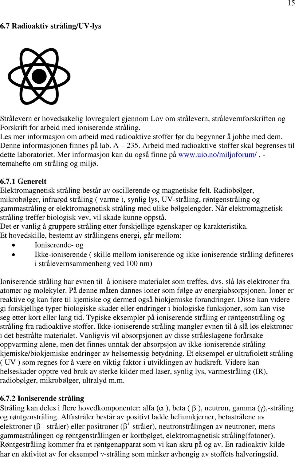 Mer informasjon kan du også finne på www.uio.no/miljoforum/, - temahefte om stråling og miljø. 6.7.1 Generelt Elektromagnetisk stråling består av oscillerende og magnetiske felt.