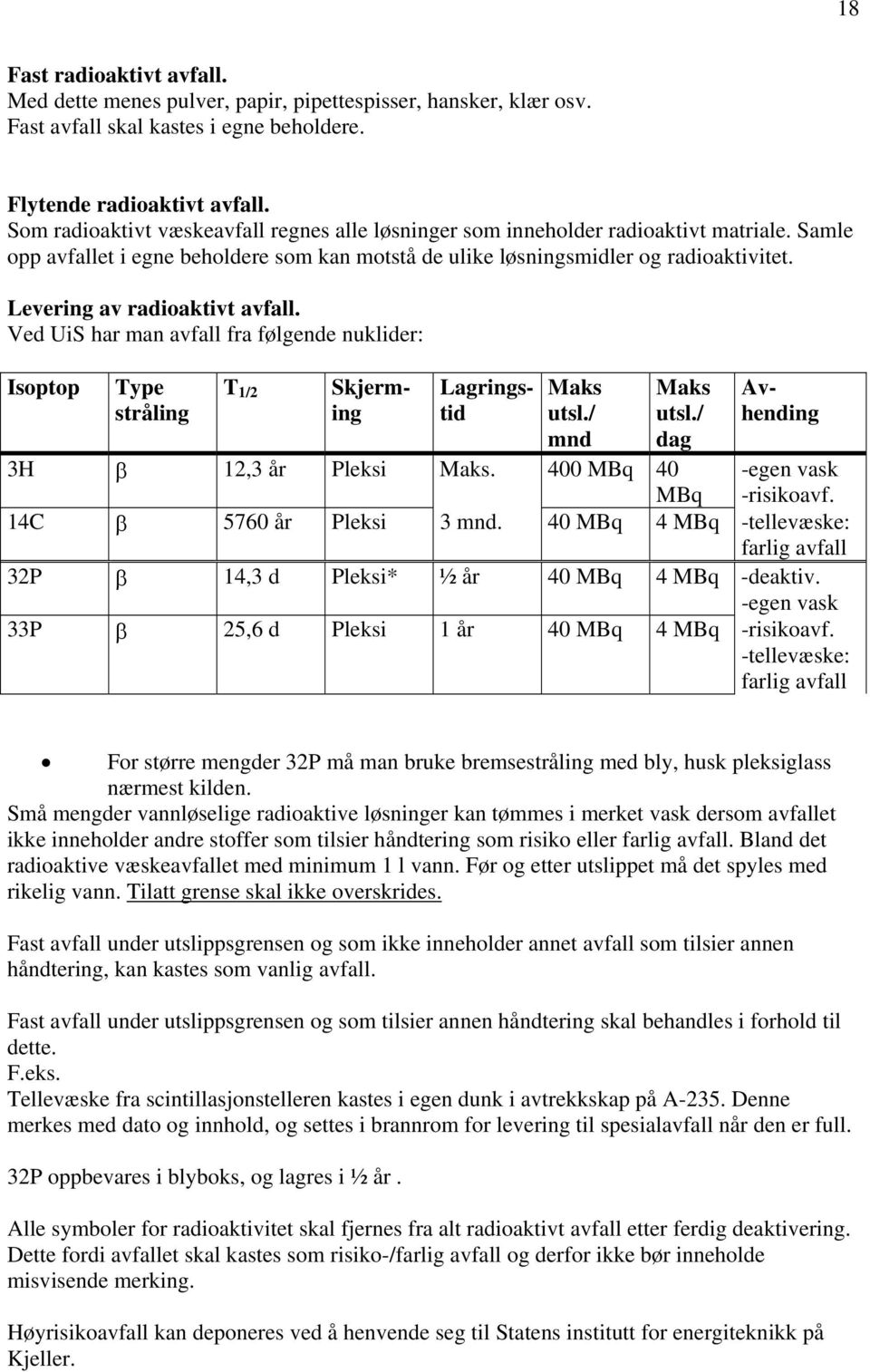 Levering av radioaktivt avfall. Ved UiS har man avfall fra følgende nuklider: Isoptop Type stråling T 1/2 Skjerming Lagringstid Maks utsl./ mnd Maks utsl./ dag Avhending 3H β 12,3 år Pleksi Maks.