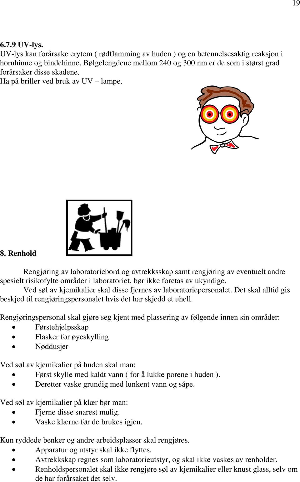 Renhold Rengjøring av laboratoriebord og avtrekksskap samt rengjøring av eventuelt andre spesielt risikofylte områder i laboratoriet, bør ikke foretas av ukyndige.