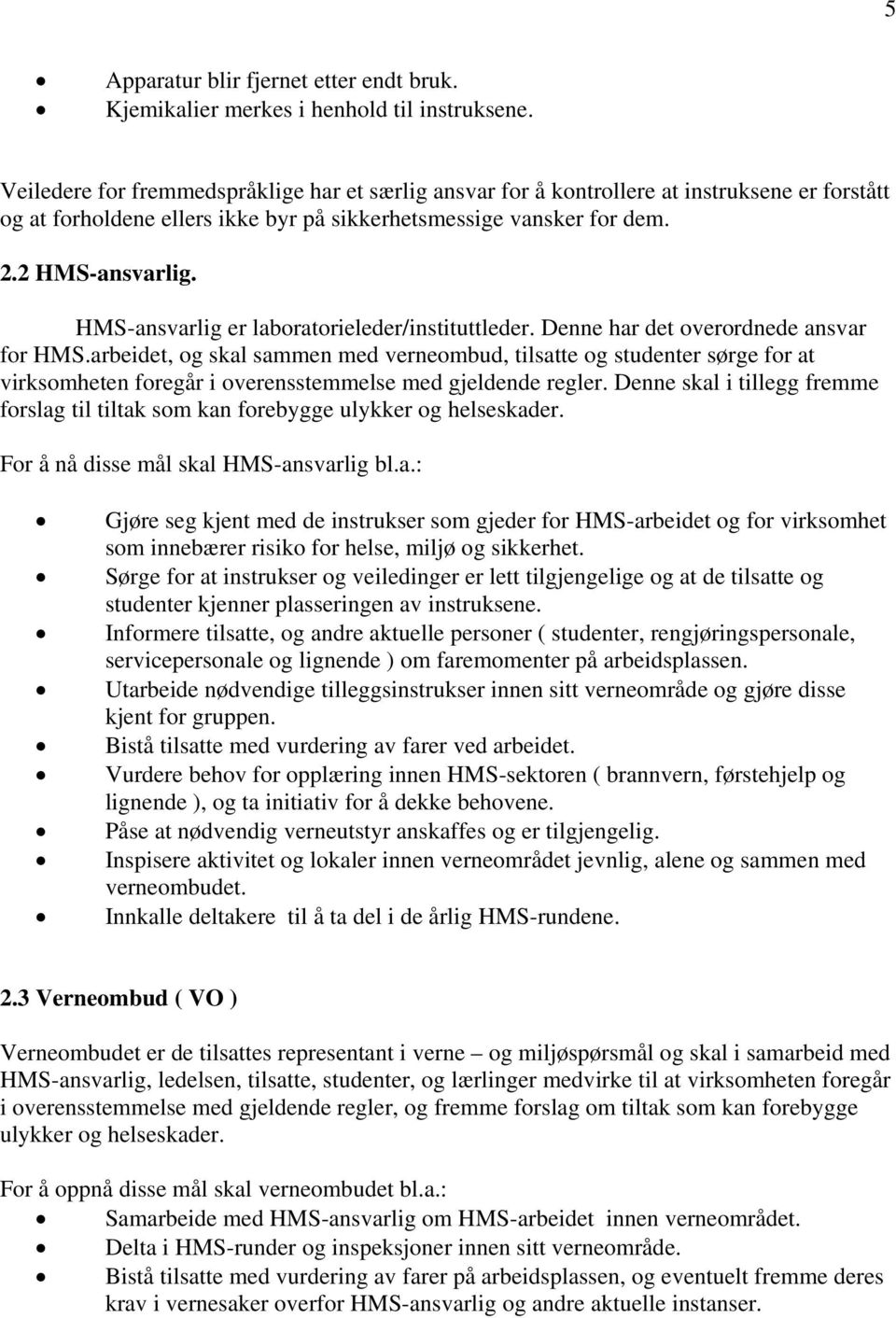 HMS-ansvarlig er laboratorieleder/instituttleder. Denne har det overordnede ansvar for HMS.