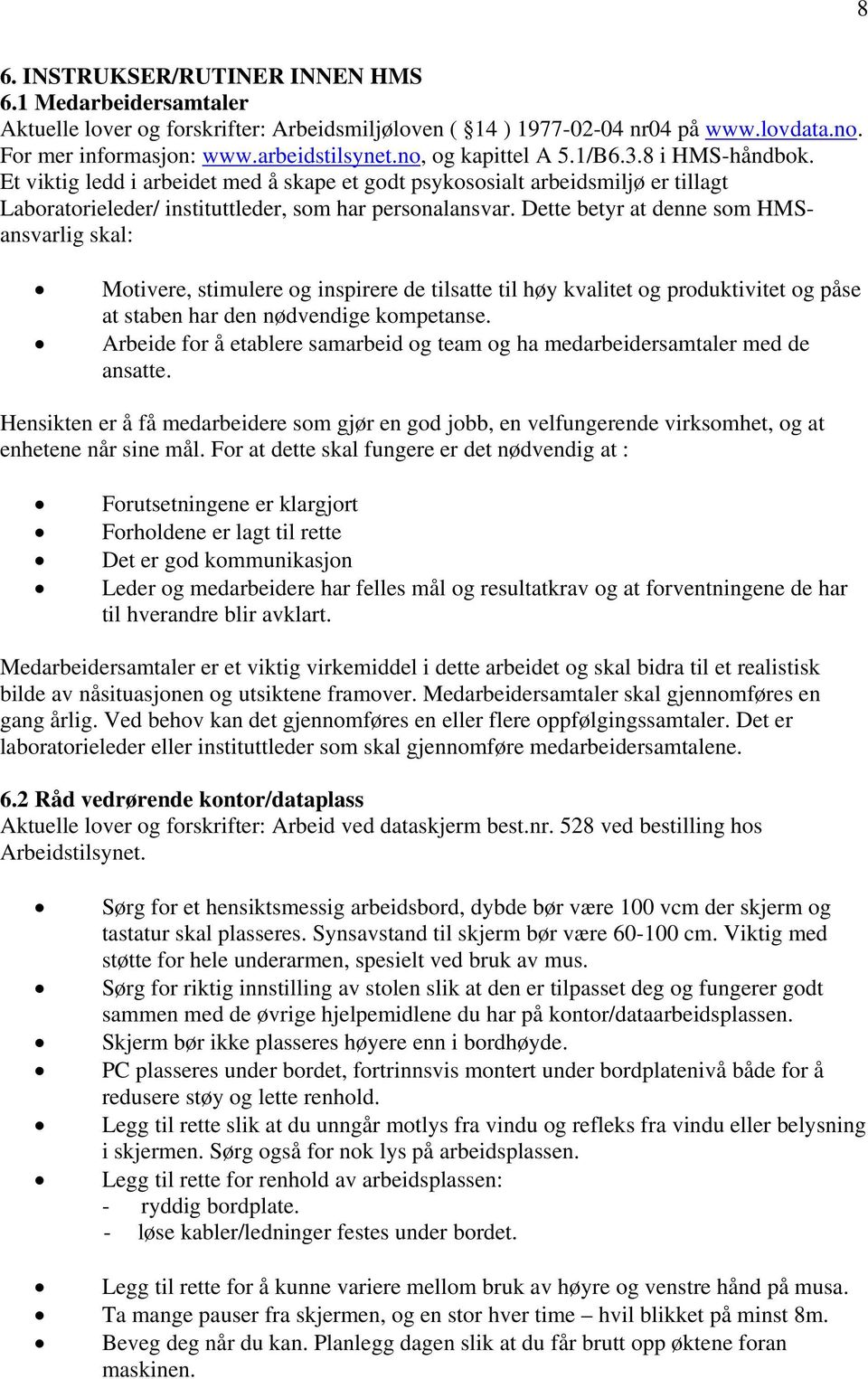 Dette betyr at denne som HMSansvarlig skal: Motivere, stimulere og inspirere de tilsatte til høy kvalitet og produktivitet og påse at staben har den nødvendige kompetanse.