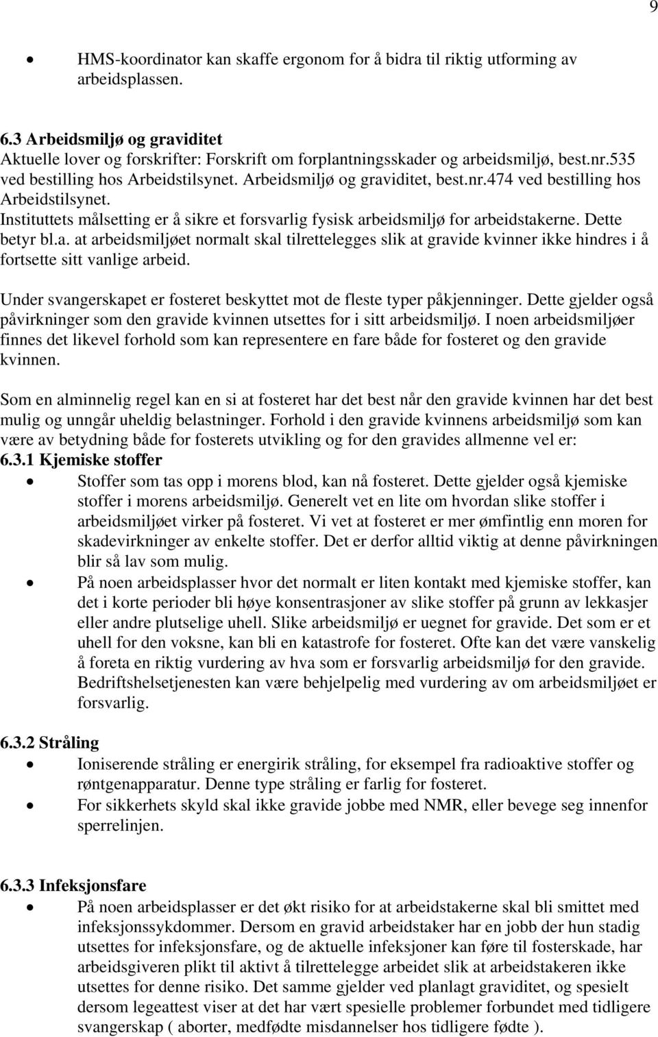 Instituttets målsetting er å sikre et forsvarlig fysisk arbeidsmiljø for arbeidstakerne. Dette betyr bl.a. at arbeidsmiljøet normalt skal tilrettelegges slik at gravide kvinner ikke hindres i å fortsette sitt vanlige arbeid.