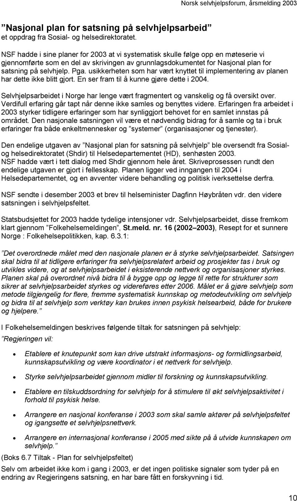 usikkerheten som har vært knyttet til implementering av planen har dette ikke blitt gjort. En ser fram til å kunne gjøre dette i 2004.