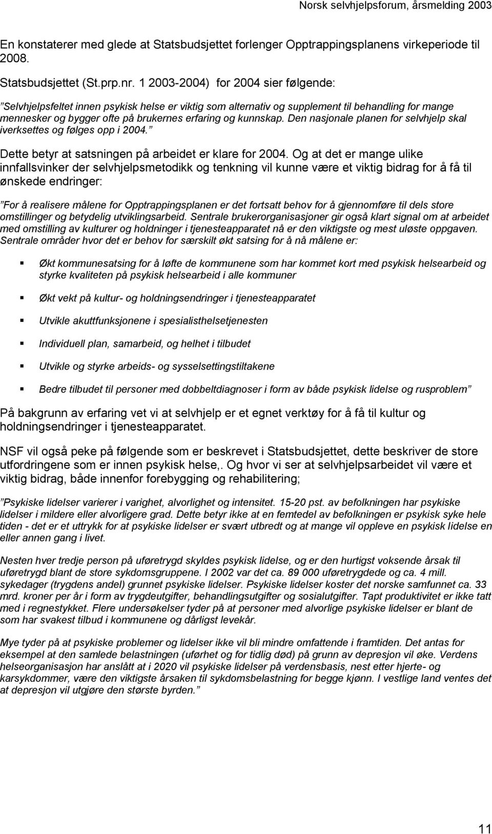 Den nasjonale planen for selvhjelp skal iverksettes og følges opp i 2004. Dette betyr at satsningen på arbeidet er klare for 2004.