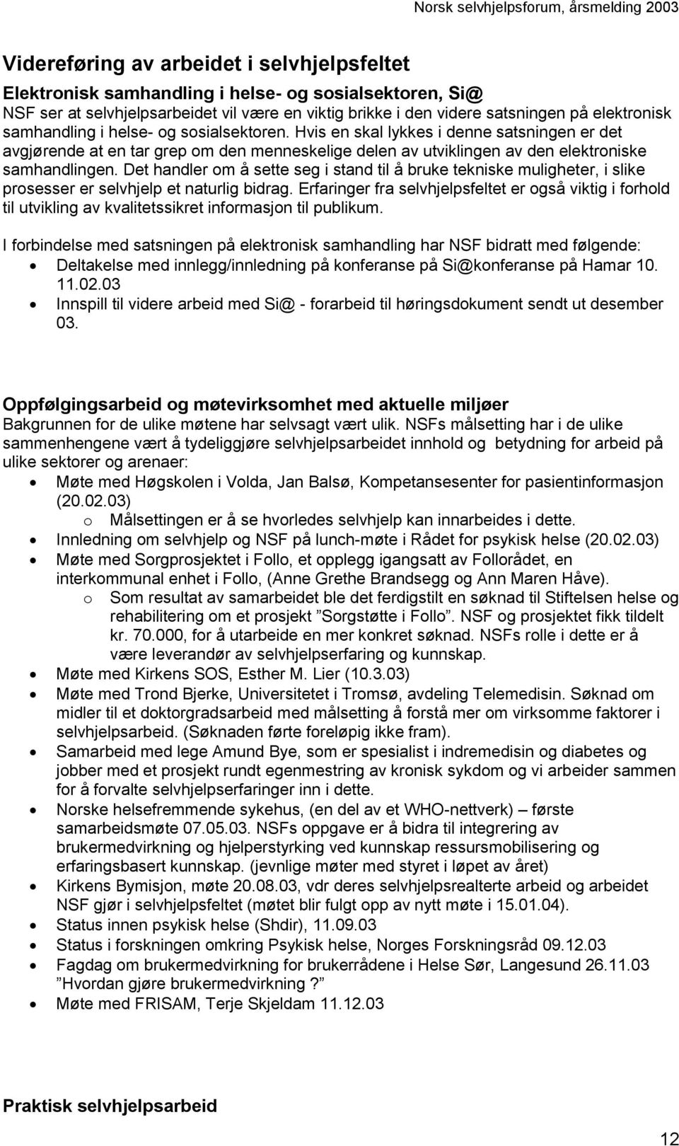 Det handler om å sette seg i stand til å bruke tekniske muligheter, i slike prosesser er selvhjelp et naturlig bidrag.