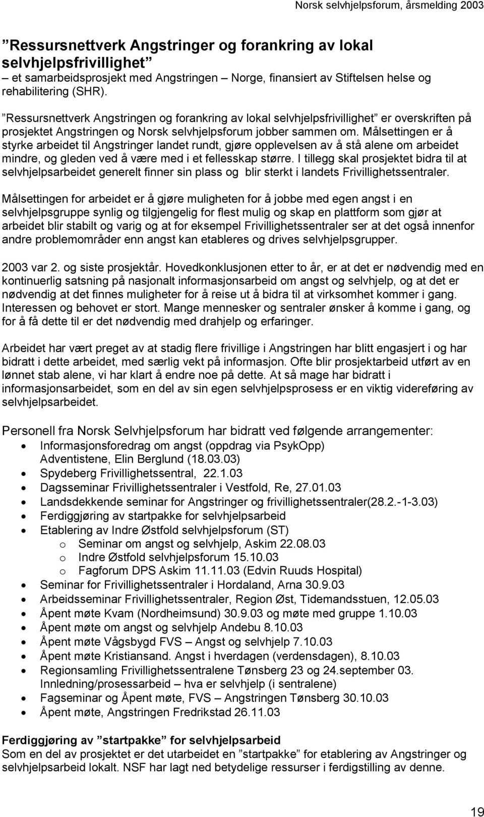 Målsettingen er å styrke arbeidet til Angstringer landet rundt, gjøre opplevelsen av å stå alene om arbeidet mindre, og gleden ved å være med i et fellesskap større.