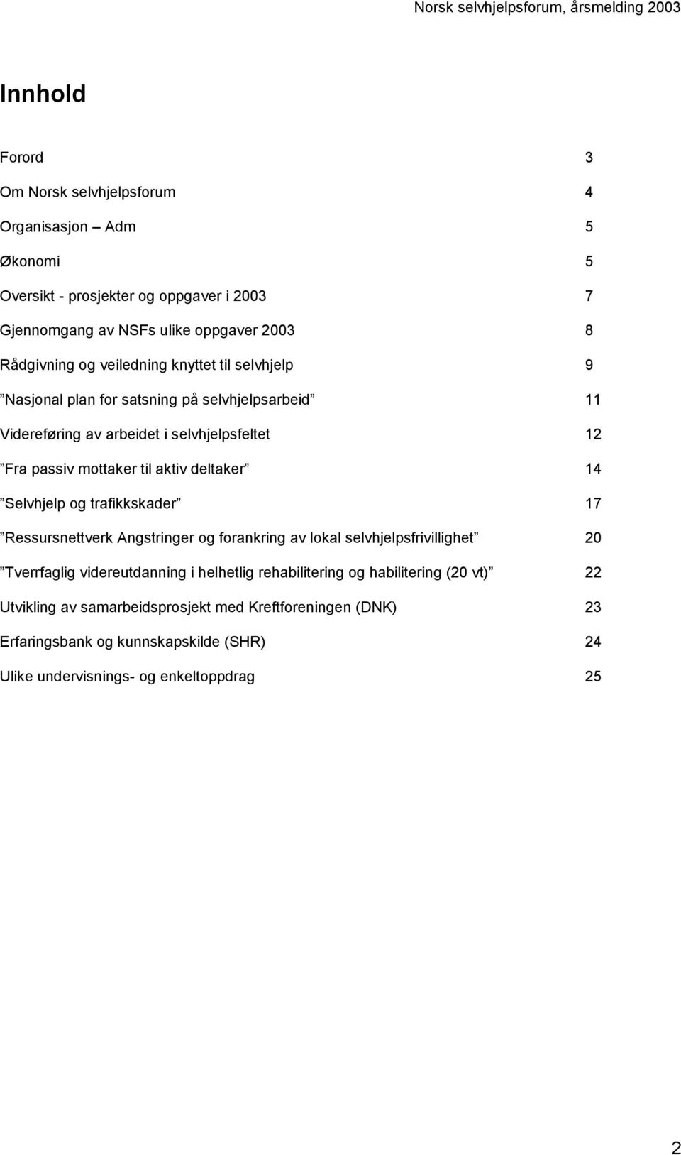 deltaker 14 Selvhjelp og trafikkskader 17 Ressursnettverk Angstringer og forankring av lokal selvhjelpsfrivillighet 20 Tverrfaglig videreutdanning i helhetlig