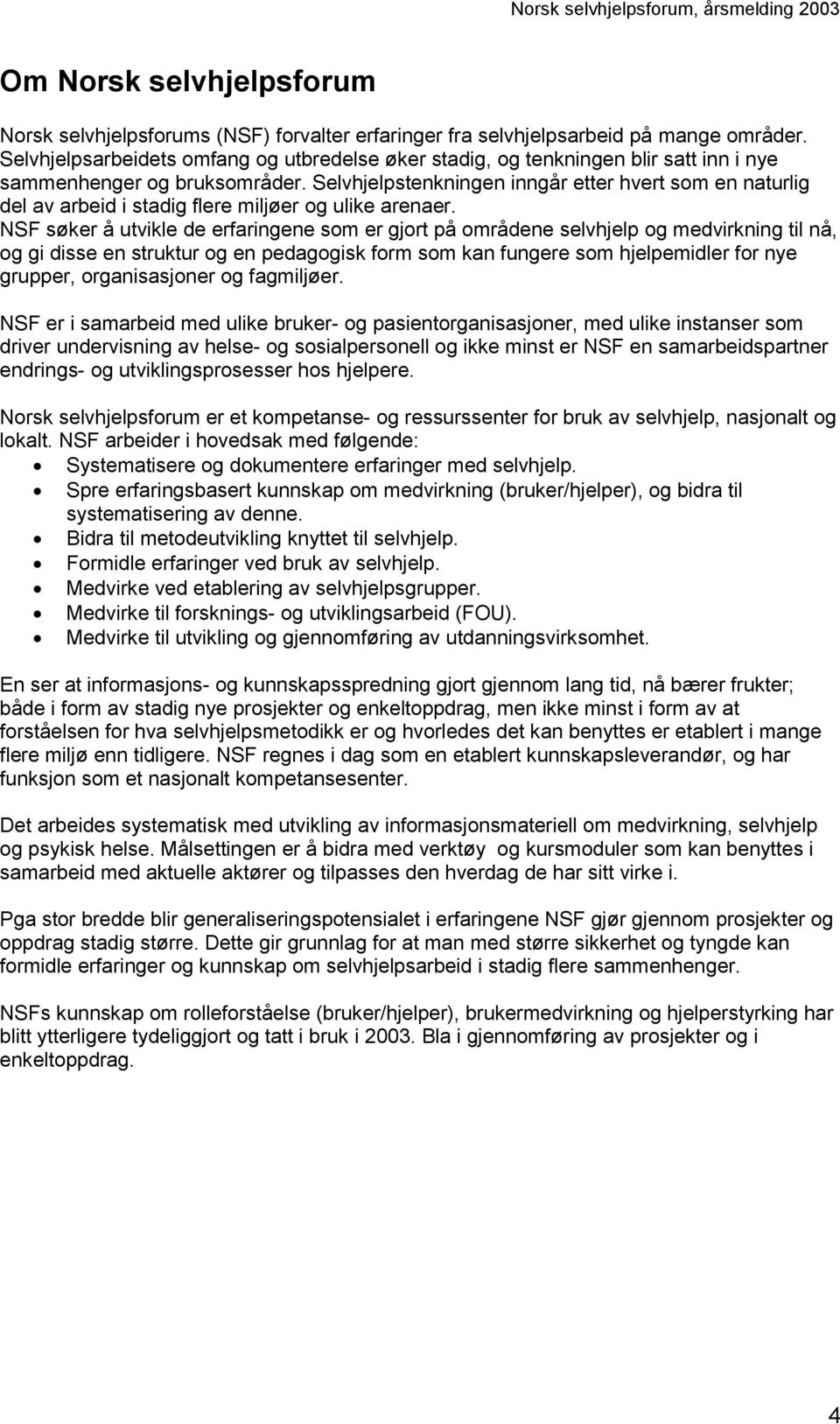 Selvhjelpstenkningen inngår etter hvert som en naturlig del av arbeid i stadig flere miljøer og ulike arenaer.