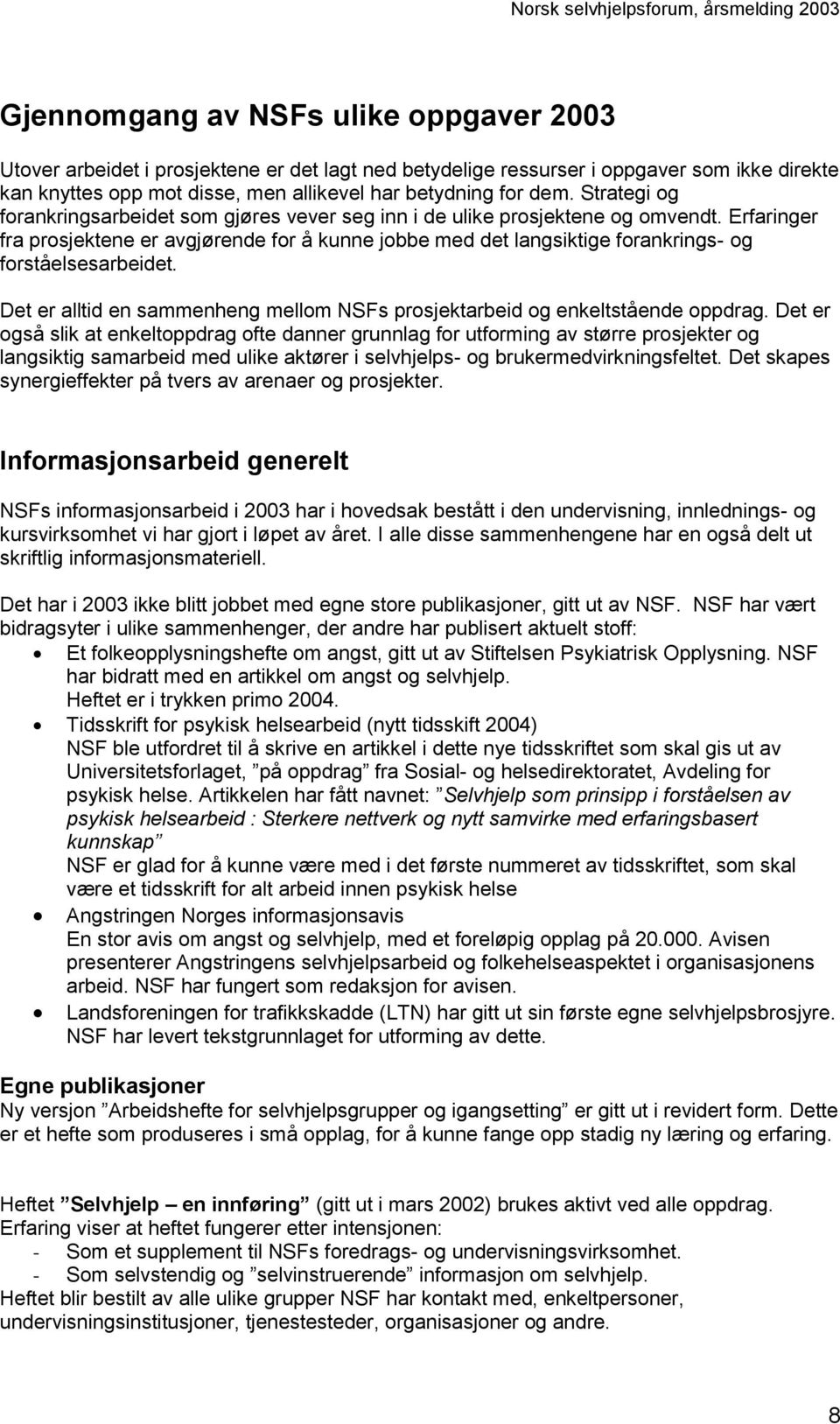 Erfaringer fra prosjektene er avgjørende for å kunne jobbe med det langsiktige forankrings- og forståelsesarbeidet. Det er alltid en sammenheng mellom NSFs prosjektarbeid og enkeltstående oppdrag.