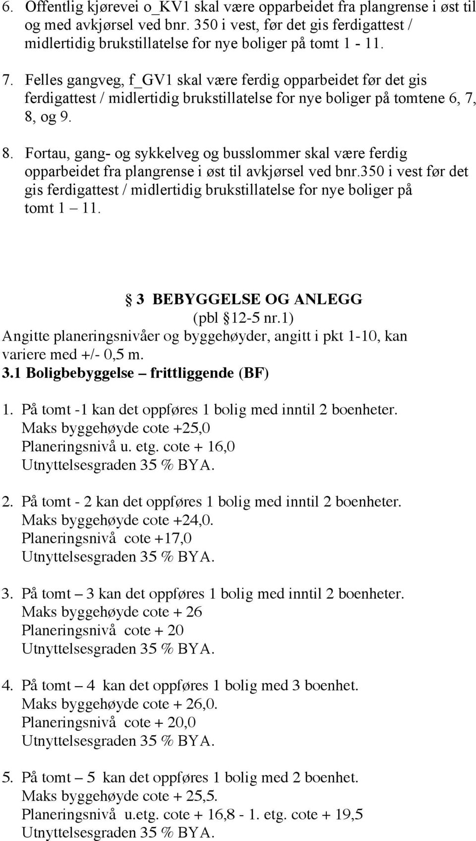 og 9. 8. Fortau, gang- og sykkelveg og busslommer skal være ferdig opparbeidet fra plangrense i øst til avkjørsel ved bnr.