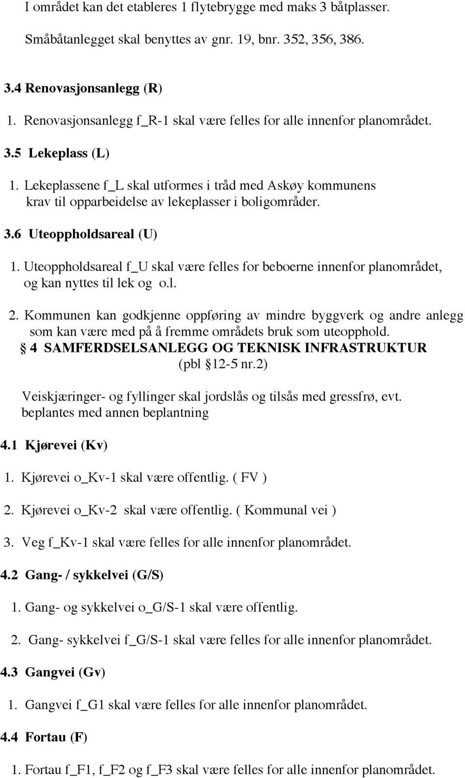 Lekeplassene f_l skal utformes i tråd med Askøy kommunens krav til opparbeidelse av lekeplasser i boligområder. 3.6 Uteoppholdsareal (U) 1.