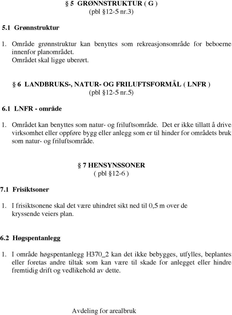 Det er ikke tillatt å drive virksomhet eller oppføre bygg eller anlegg som er til hinder for områdets bruk som natur- og friluftsområde. 7.1 Frisiktsoner 7 HENSYNSSONER ( pbl 12-6 ) 1.