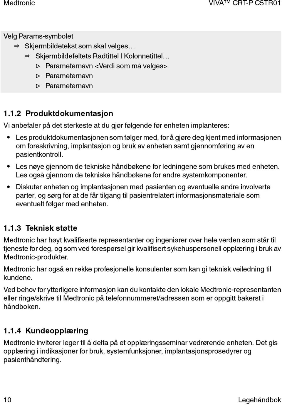 foreskrivning, implantasjon og bruk av enheten samt gjennomføring av en pasientkontroll. Les nøye gjennom de tekniske håndbøkene for ledningene som brukes med enheten.