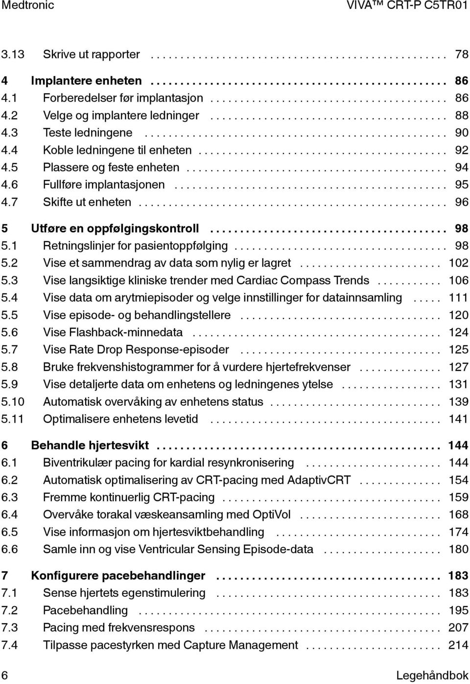 .. 102 5.3 Vise langsiktige kliniske trender med Cardiac Compass Trends... 106 5.4 Vise data om arytmiepisoder og velge innstillinger for datainnsamling... 111 5.5 Vise episode- og behandlingstellere.