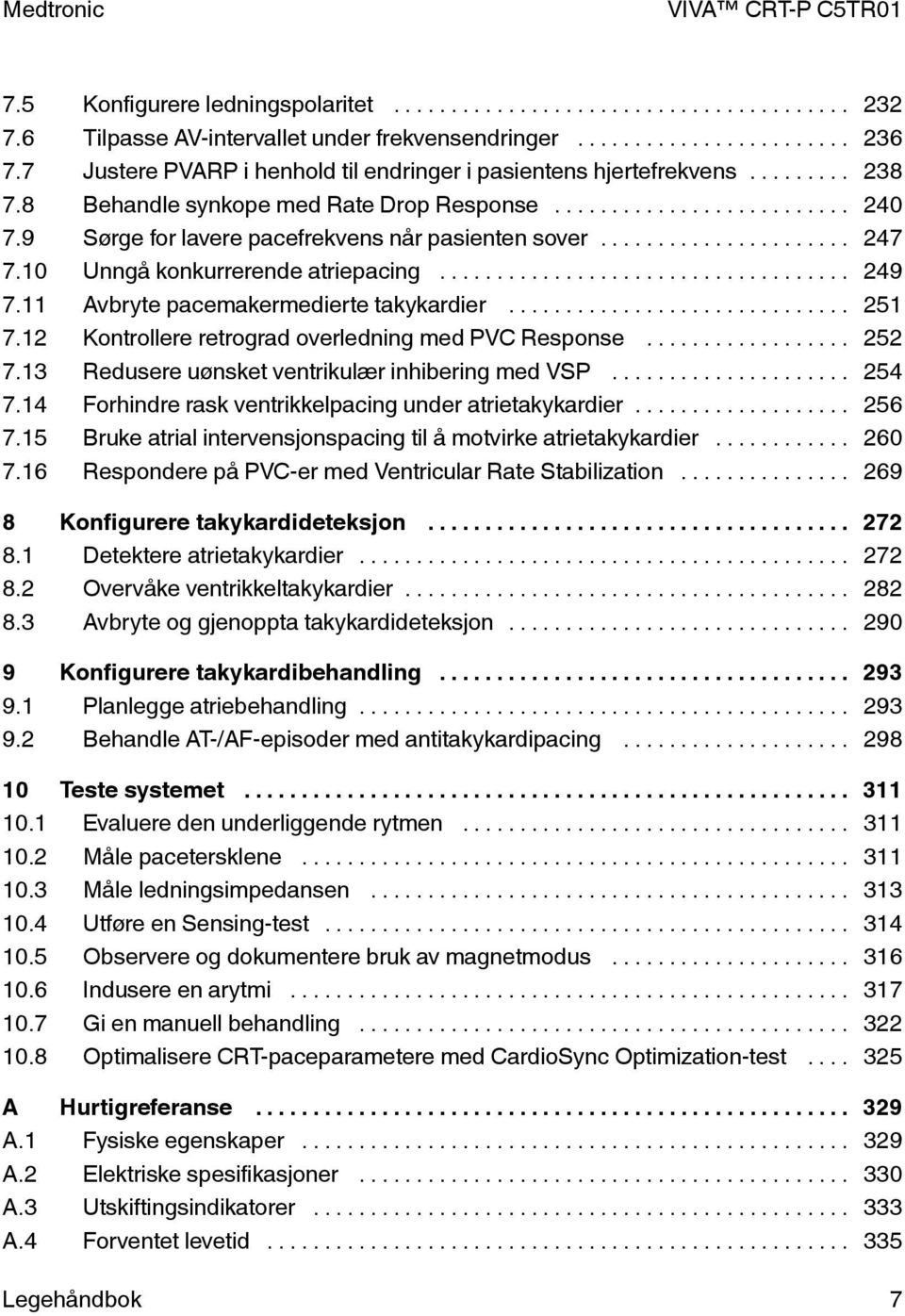 .. 251 7.12 Kontrollere retrograd overledning med PVC Response... 252 7.13 Redusere uønsket ventrikulær inhibering med VSP... 254 7.14 Forhindre rask ventrikkelpacing under atrietakykardier... 256 7.