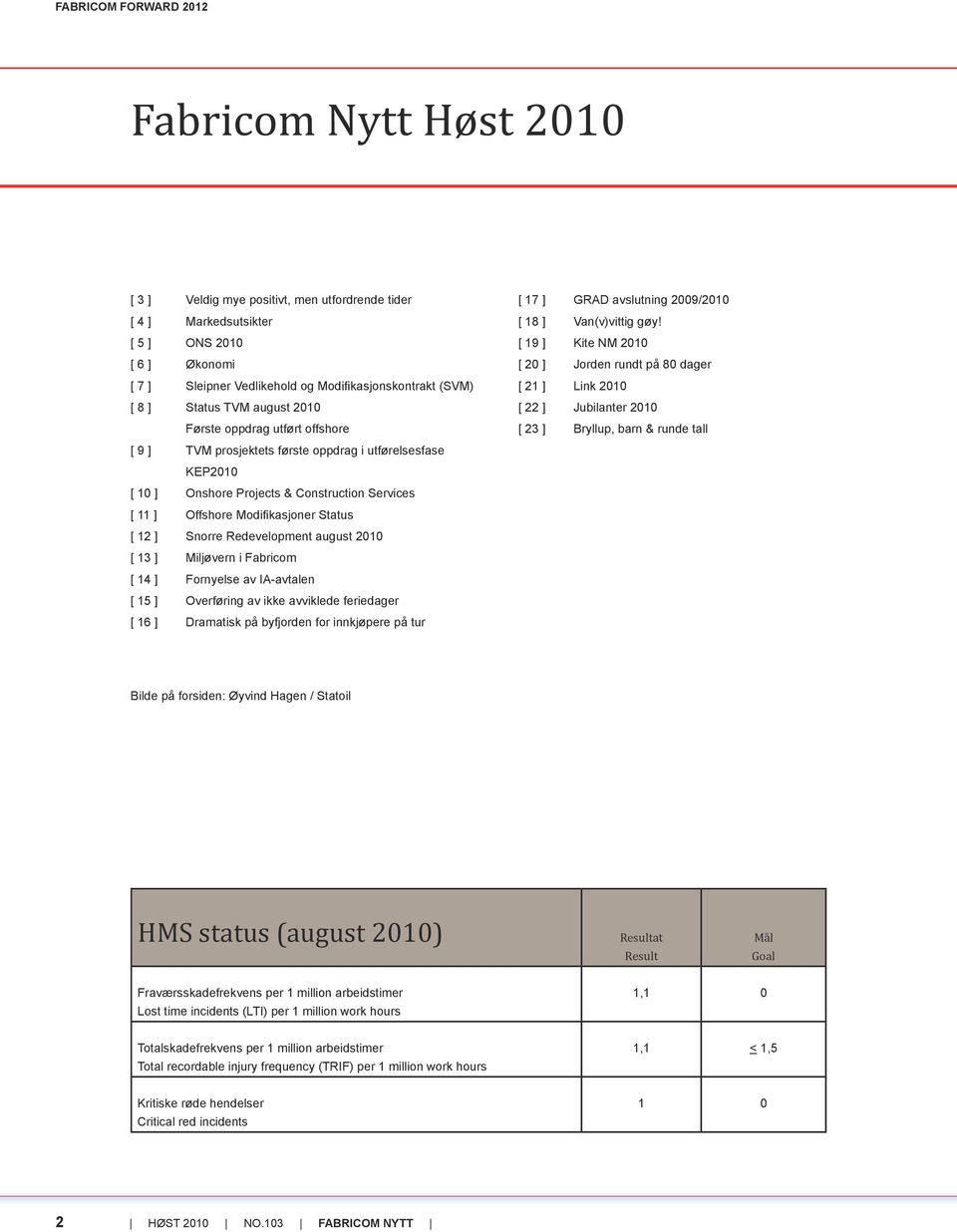 Snorre Redevelopment august 2010 [ 13 ] Miljøvern i Fabricom [ 14 ] Fornyelse av IA-avtalen [ 15 ] Overføring av ikke avviklede feriedager [ 16 ] Dramatisk på byfjorden for innkjøpere på tur [ 17 ]