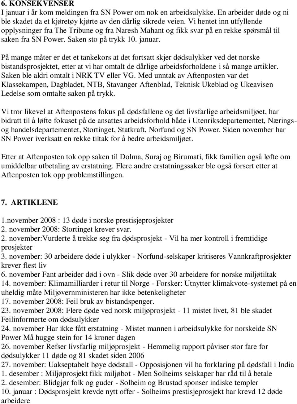 På mange måter er det et tankekors at det fortsatt skjer dødsulykker ved det norske bistandsprosjektet, etter at vi har omtalt de dårlige arbeidsforholdene i så mange artikler.