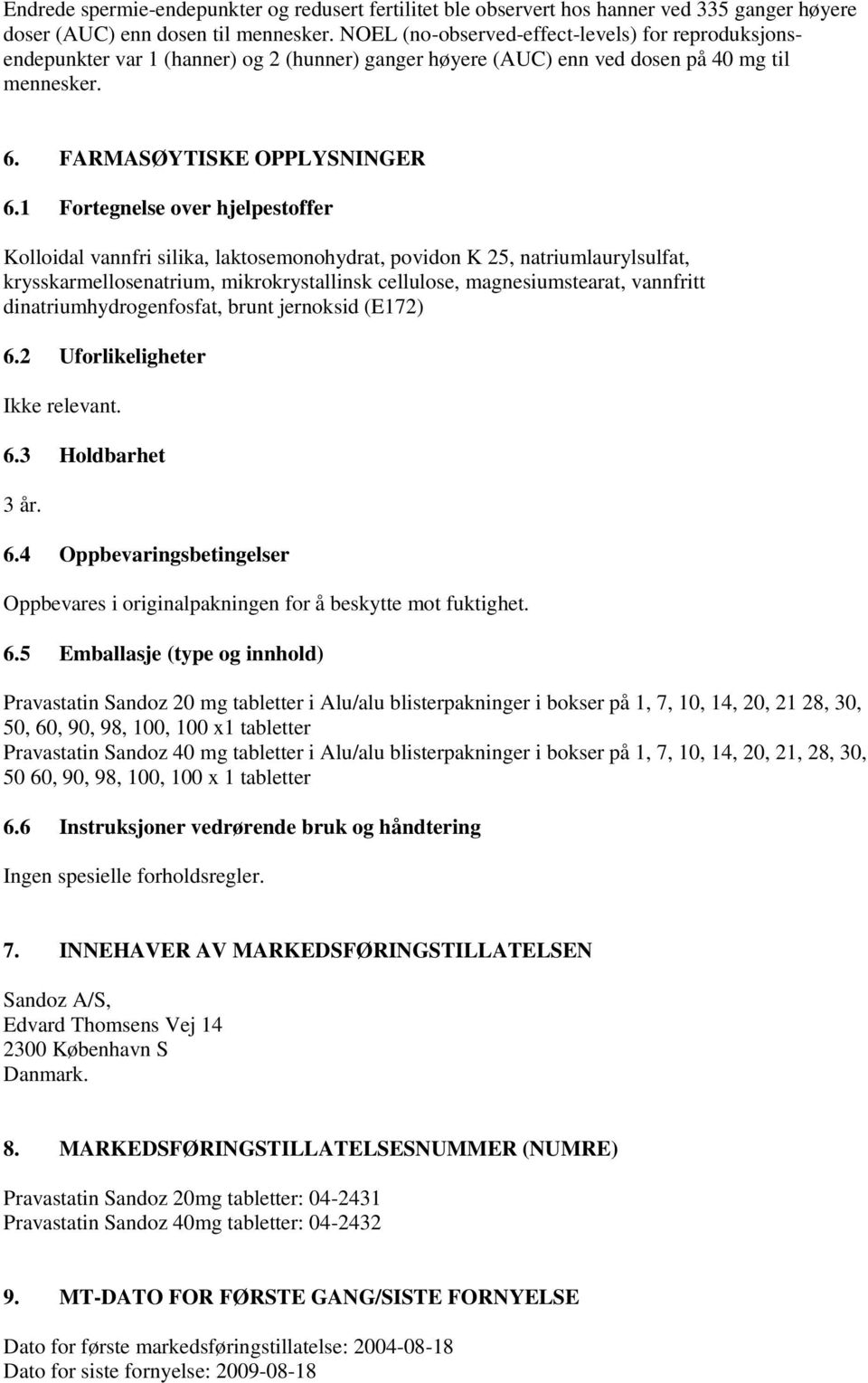 1 Fortegnelse over hjelpestoffer Kolloidal vannfri silika, laktosemonohydrat, povidon K 25, natriumlaurylsulfat, krysskarmellosenatrium, mikrokrystallinsk cellulose, magnesiumstearat, vannfritt