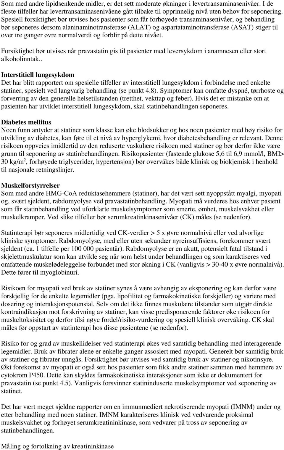 Spesiell forsiktighet bør utvises hos pasienter som får forhøyede transaminasenivåer, og behandling bør seponeres dersom alaninaminotransferase (ALAT) og aspartataminotransferase (ASAT) stiger til