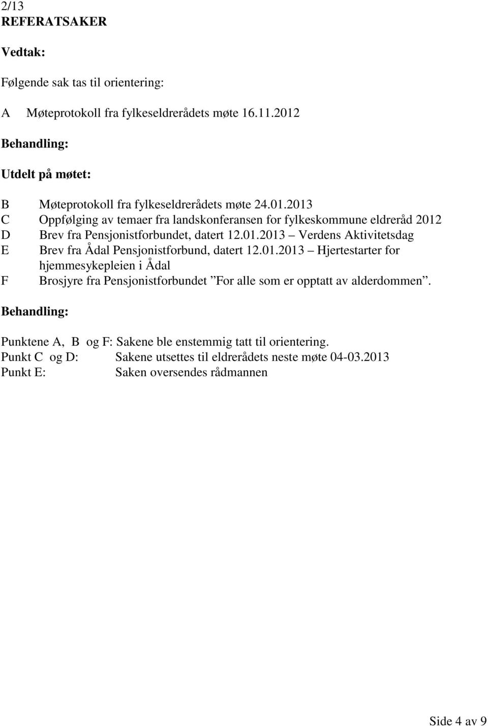 01.2013 Verdens Aktivitetsdag E Brev fra Ådal Pensjonistforbund, datert 12.01.2013 Hjertestarter for hjemmesykepleien i Ådal F Brosjyre fra Pensjonistforbundet For alle som er opptatt av alderdommen.